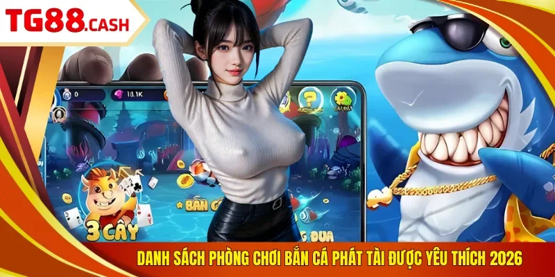 Bắn Cá Phát Tài | Siêu Phẩm Săn Boss Đại Dương Hot 2026 Danh sách phòng chơi bắn cá phát tài được yêu thích 2026