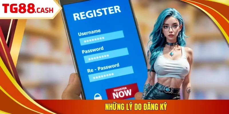 Đăng Ký TG88 Những lý do đăng ký
