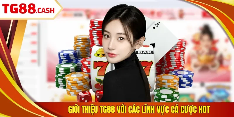 Giới thiệu TG88 Giới thiệu TG88 với các lĩnh vực cá cược hot