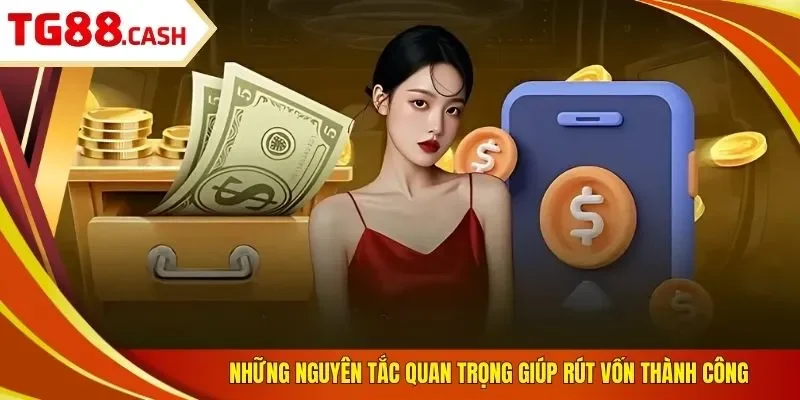 Rút Tiền TG88 Những nguyên tắc quan trọng giúp rút vốn thành công