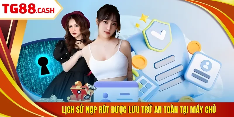 Quyền riêng tư Lịch sử nạp rút được lưu trữ an toàn tại máy chủ