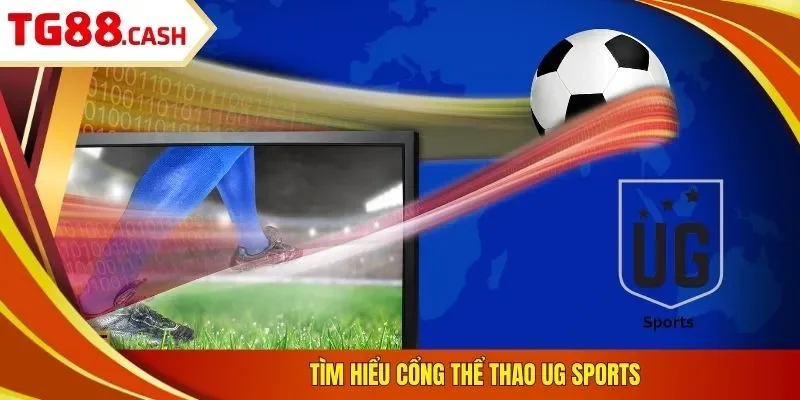 UG Sports - Cổng Game Thể Thao Hấp Dẫn Số 1 Tại Nhà Cái Tìm hiểu cổng thể thao UG sports