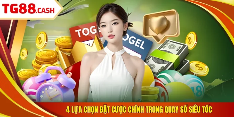 Xổ Số Siêu Tốc Thay Đổi Cuộc Đời Bạn Trong Mỗi Lượt Quay 4 lựa chọn đặt cược chính trong quay số siêu tốc